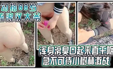 【自拍偷拍】浑身嗙臭口起来直干呕 急不可待小树林激战 太久没做大爷很快就射了